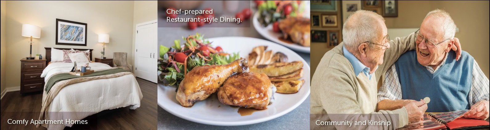 Comfy apartment homes, chef-prepared restaurant-style dining, community and kinship